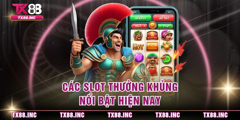 Các slot thưởng khủng nổi bật hiện nay