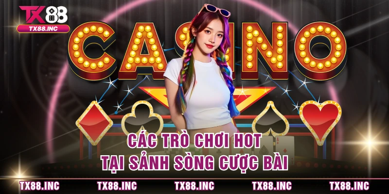 Các trò chơi hot tại sảnh sòng cược bài