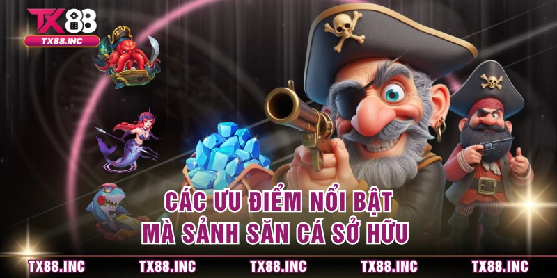 Các ưu điểm nổi bật mà sảnh săn cá sở hữu