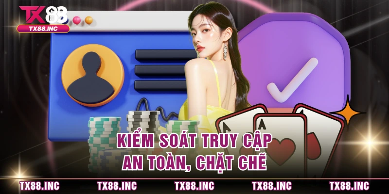 Kiểm soát truy cập an toàn, chặt chẽ