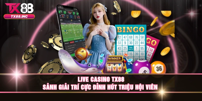Tổng quan về sảnh Live Casino TX88